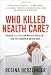 Book cover of Who Killed Health Care?: America's $2 Trillion Medical Problem - and the Consumer-Driven Cure.