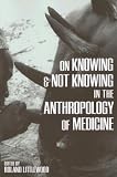 On Knowing and Not Knowing in the Anthropology of Medicine (One World Archaeology)