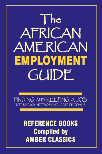 The African American Employment Guide: Finding and Keeping A Job:  Interviews - Networking - Career Goals
