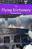 THE FLYING DICTIONARY: A Fascinating and Unparalleled Primer (Air Crashes and Miracle Landings)