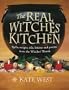 The Real Witches' Kitchen: Spells, Recipes, Oils, Lotions and Potions from the Witches' Hearth