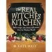 The Real Witches' Kitchen: Spells, Recipes, Oils, Lotions and Potions from the Witches' Hearth