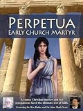 Perpetua: Early Church Martyr