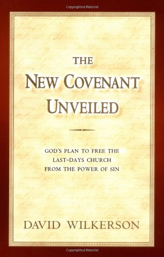 The New Covenant Unveiled: God's Plan To Free the Last-Days Church From the Power of Sin