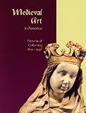 Medieval Art in America: Patterns of Collecting 1800-1940