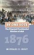By One Vote: The Disputed Presidential Election of 1876 (American Presidential Elections)