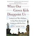 When Our GROWN Kids Disappoint Us (Letting Go of Their Problems, Loving Them Anyway, and Getting on With Our Lives) (Reprint) (Paperback)