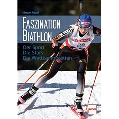Faszination Biathlon: Der Sport - Die Stars - Die Wettkampfst�tten