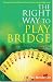 The Right Way to Play Bridge
