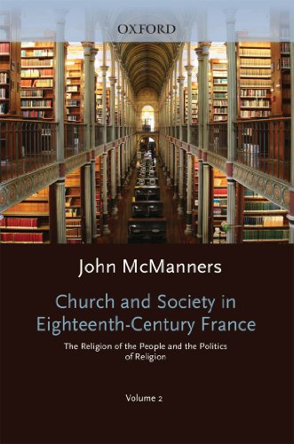 Church and Society in Eighteenth-Century France: Volume 2: The Religion of the People and the Politics of Religion (Oxford History of the Christian Church)