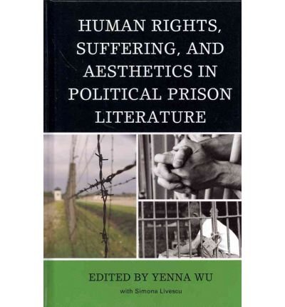 [(Human Rights, Suffering, and Aesthetics in Political Prison Literature)] [Author: Yenna Wu] published on (June, 2011)
