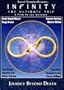 Infinity:The Ultimate Trip.. Journey Beyond Death