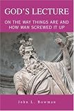 God s Lecture: On The Way Things Are And How Man Screwed It Up