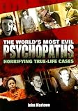 World's Most Evil Psychopaths: Horrifying True-Life Cases