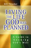 Living the Life God Has Planned : A Guide to Knowing God's Will