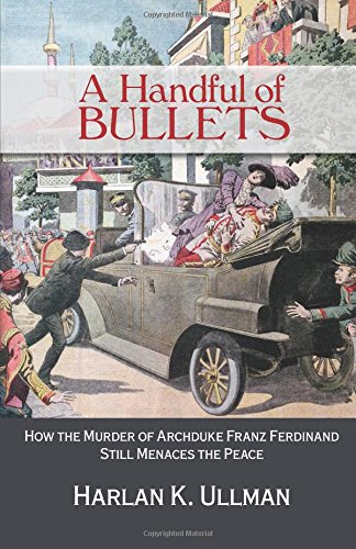 A Handful of Bullets: How the Murder of Archduke Franz Ferdinand Still Menaces the Peace