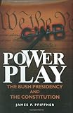 Power play : the Bush presidency and the Constitution