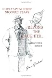 Beyond the Laughter...: A Daughter's Story of Curly's Post Three Stooges Years