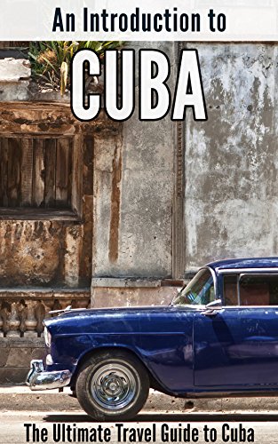 An Introduction to Cuba: The Ultimate Travel Guide to Cuba