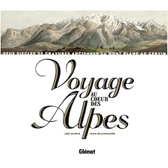 Voyage au coeur des Alpes : Deux si�cles de gravures anciennes du Mont Blanc au Cervin