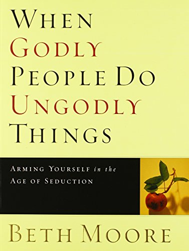 When Godly People Do Ungodly Things - Bible Study Book: Arming Yourself in the Age of Seduction