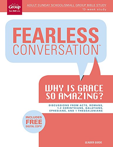 Fearless Conversation: Why is Grace so Amazing?: Discussions from Acts, Galatians, 1 Thessalonians, 1 & 2 Corinthians, Romans, Ephesians