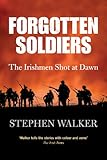 Forgotten soldiers : the Irishmen shot at dawn