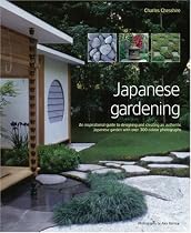 Japanese Gardening: An Inspirational Guide to Designing and Creating an Authentic Japanese Garden with Over 300 Colour Photographs