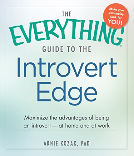 The Everything Guide to the Introvert Edge: Maximize the Advantages of Being an Introvert - At Home and At Work (Everything®)
