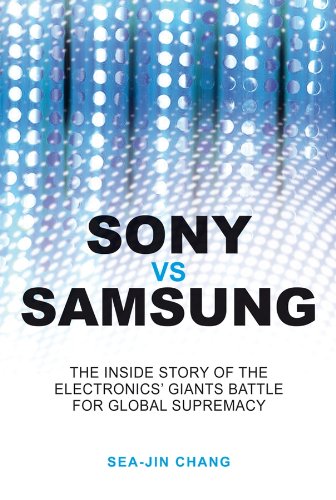 Sony vs Samsung: The Inside Story of the Electronics Giants' Battle For Global Supremacy