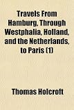 Travels From Hamburg, Through Westphalia, Holland, and the Netherlands, to Paris (1)