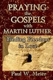 Praying the Gospels with Martin Luther: Finding Freedom in Love