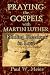 Books : Praying the Gospels with Martin Luther: Finding Freedom in Love