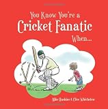 You Know You're A Cricket Fanatic When...