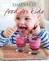 Dairy-Free Food For Kids: More than 100 quick & easy recipes for lactose-intolerant children Dairy-Free Food For Kids: More than 100 quick & easy recipes for lactose-intolerant children