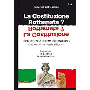 La Costituzione Rottamata?: COMMENTO ALLA RIFORMA COSTITUZIONALE (Gazzetta Ufficiale 15 aprile 2016, n. 88 - In appendice: Testi a confronto - Le voci