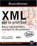 XML par la pratique - Bases indispensables, concepts et cas pratiques (2i�me �dition)