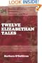 Twelve Elizabethan Tales: Tales Of Intrigue, Love, Romance And War (Volume 2)