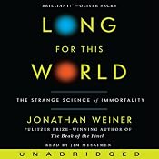 Long for This World: The Strange Science of Immortality | [Jonathan Weiner]