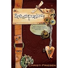 Steampunkery: Polymer Clay and Mixed Media Projects