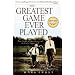The Greatest Game Ever Played: Harry Vardon, Francis Ouimet, and the Birth of Modern Golf   [GREATEST GAME EVER PLAYED] [Paperback]