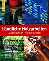 Ländliche Holzarbeiten: Möbel & mehr - selbst machen