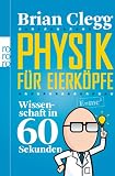 Physik f�r Eierk�pfe: Wissenschaft in 60 Sekunden - Brian Clegg