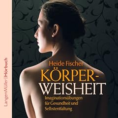 K�rperweisheit: Imaginations�bungen f�r Gesundheit und Selbstentfaltung