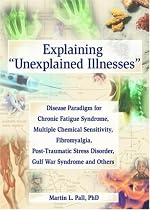 Explaining 'Unexplained Illnesses': Disease Paradigm for Chronic Fatigue Syndrome, Multiple Chemical Sensitivity, Fibromyalgia, Post-Traumatic Stress Disorder, and Gulf War Syndrome