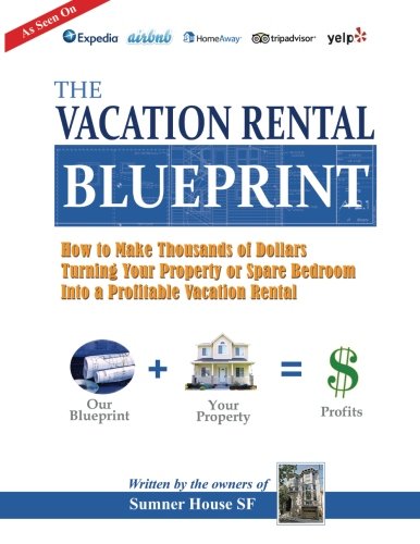 the vacation rental blueprint how to make thousands of dollars turning your property or spare bedroom into a