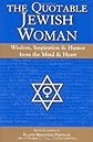 The Quotable Jewish Woman: Wisdom, Inspiration, & Humor from the Mind and Heart