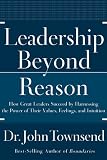 Leadership Beyond Reason: How Great Leaders Succeed by Harnessing the Power of Their Values, Feelings, and Intuition