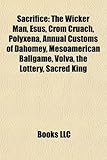 Sacrifice: The Wicker Man, Esus, Crom Cruach, Polyxena, Annual Customs of Dahomey, Mesoamerican Ballgame, Volva, the Lottery, Sac-