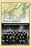 Brokers of Empire: Japanese Settler Colonialism in Korea, 1876-1945 (Harvard East Asian Monographs)